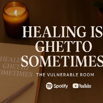 Healing is Ghetto Sometimes