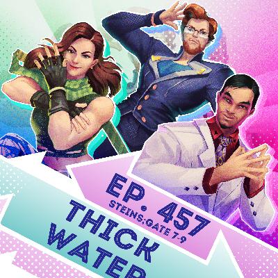 Ep. 457 - Thick Water (Steins Gate Eps. 7-9)