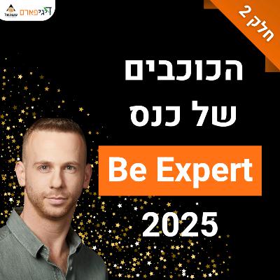 פרק 73 - הכוכבים הגדולים של כנס Be Expert 2025 מתראיינים ומשתפים מהלב (חלק 2)
