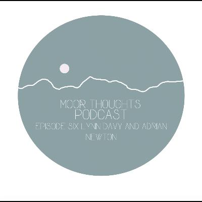 Moor Thoughts - Episode Six - Lynn Davy and Adrian Newton Moor Thoughts - Episode Six - Lynn Davy and Adrian Newton