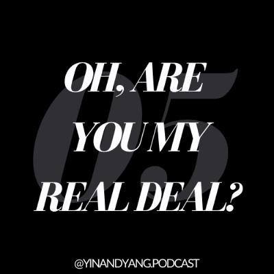 Oh, are you my real deal?