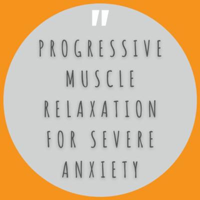 Progressive Muscle Relaxation For Severe Anxiety