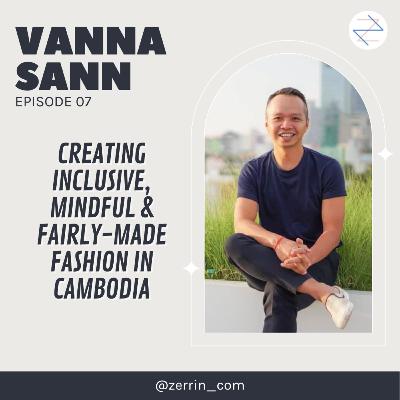 E7: Vanna Sann — Creating inclusive, mindful and fairly-made fashion in Cambodia E7: Vanna Sann — Creating inclusive, mindful and fairly-made fashion in Cambodia