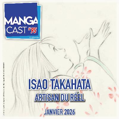 Mangacast n°95 – Isao Takahata, Artisan du Réel