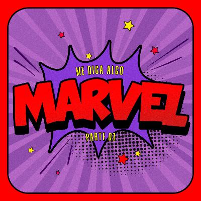 #25.MARVEL - Pt.1 | Me Diga Algo que Eu Não Sei