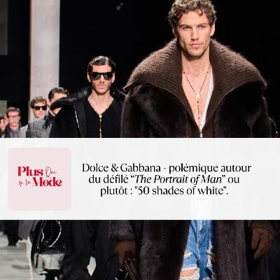 Dolce & Gabbana - polémique autour du défilé “The Portrait of Man” ou plutôt : "50 shades of white".