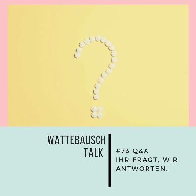 #73 Wattebauschtalk: Q&A - Ihr fragt, wir antworten.