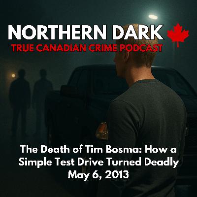 ND EP: 20 - The Death of Tim Bosma: How a Simple Test Drive Turned Deadly