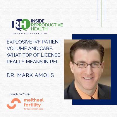 255 Explosive IVF Patient Volume and Care. What Top of License Really Means in REI. Dr. Mark Amols
