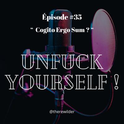 ÉPISODE #35 : “ Cogito Ergo Sum ? ”
