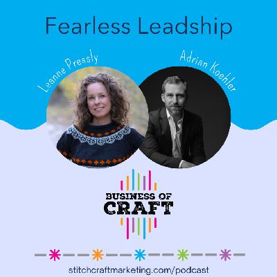 Business of Craft Adrian Koehler on Fearless Leadership