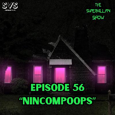 EP. 56 "NINCOMPOOPS"
