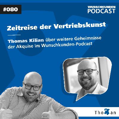 Zeitreise der Vertriebskunst: Thomas Kilian über weitere Geheimnisse der Akquise im Wunschkunden-Podcast