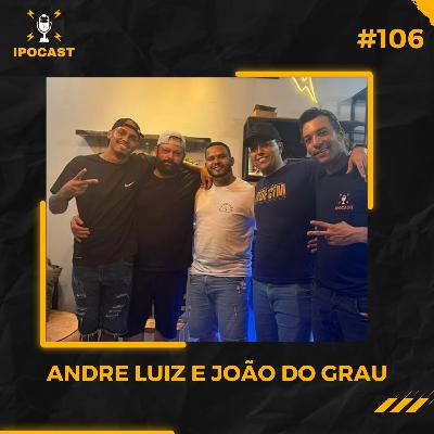 ANDRE LUIZ E JO脙O DO GRAU - IPOCAST #106 ANDRE LUIZ E JO脙O DO GRAU - IPOCAST #106