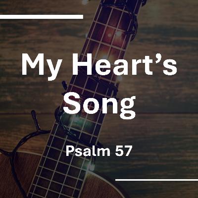 My Heart's Song: Psalm 57 My Heart's Song: Psalm 57