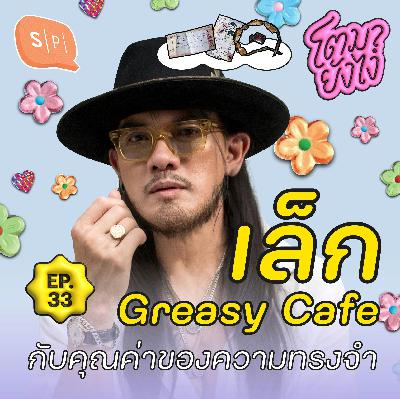 เล็ก Greasy Cafe กับคุณค่าของสิ่งธรรมดาสามัญ | โตมายังไง EP33