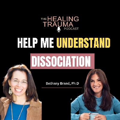 Help Me Understand Dissociation with Dr. Bethany Brand Help Me Understand Dissociation with Dr. Bethany Brand