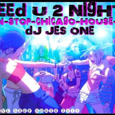 DJ JES ONE - NEED U 2 NIGHT NON STOP CHICAGO GROOVIN HOUSE MIX 60 MIN