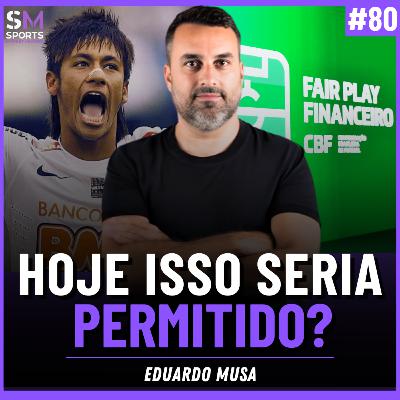 DO PROJETO NEYMAR AO FAIR PLAY FINANCEIRO: O FUTEBOL MUDOU PRA MELHOR? | Sports Market Makers #80