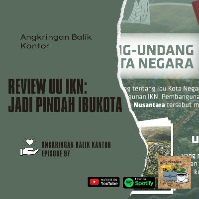 Eps 97 - Hukum Ibu Kota Negara: Review UU IKN
