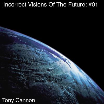 Tony Cannon - Incorrect Visions Of The Future: #01 Tony Cannon - Incorrect Visions Of The Future: #01