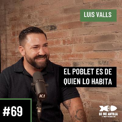 #69 | Luis Valls | EL POBLET ES DE QUIEN LO HABITA
