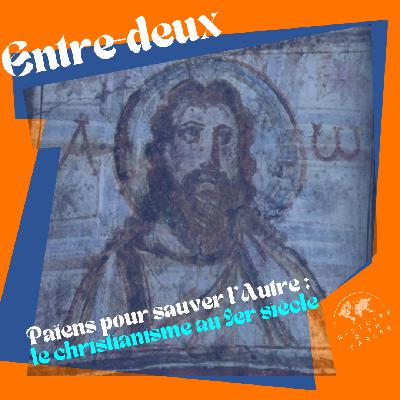 Entre-deux : Païens pour sauver l'Autre, le christianisme au Ier siècle (2ème partie) Entre-deux : Païens pour sauver l'Autre, le christianisme au Ier siècle (2ème partie)