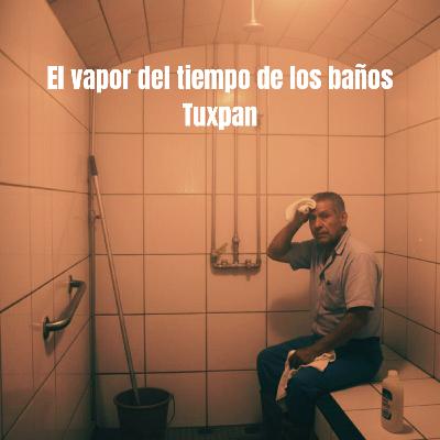 El vapor del tiempo de los baños Tuxpan El vapor del tiempo de los baños Tuxpan