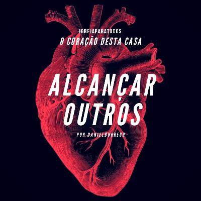 O Coração desta Casa - 03 - Alcançar Outros (Daniel Borrego). O Coração desta Casa - 03 - Alcançar Outros (Daniel Borrego).