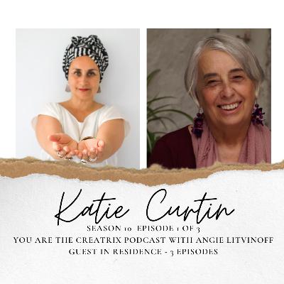 YOU ARE THE CREATRIX SEASON 10 EPISODE 1 OF 3 WITH MY GUEST IN RESIDENCE KATIE CURTIN