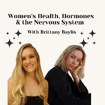 EP 24: survival to safety: women’s health, hormones & the nervous system - with Brittany Baylis EP 24: survival to safety: women’s health, hormones & the nervous system - with Brittany Baylis