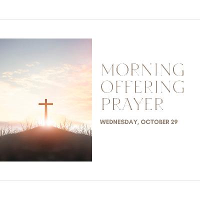 Today's MORNING OFFERING PRAYER -- Wednesday (October 29) Today's MORNING OFFERING PRAYER -- Wednesday (October 29)