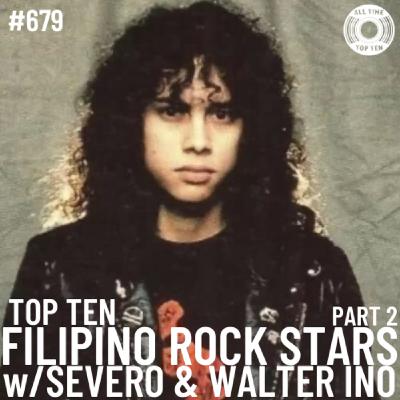 Episode 679 - Top Ten Filipino Rock Stars Part 2 w/Severo & Walter Ino