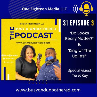S1 Ep 3 Busy & Unbothered Podcast "Do Looks Really Matter?" "The King of the Uglies!"