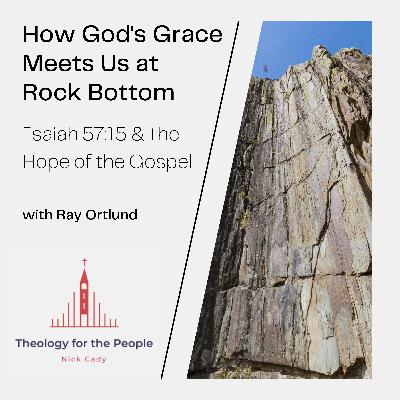 How God's Grace Meets Us at Rock Bottom: Ray Ortlund on Isaiah 57:15