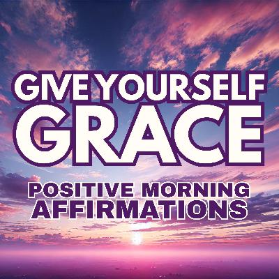 Give Yourself Grace ✨ POSITIVE MORNING GRATITUDE AFFIRMATIONS ✨