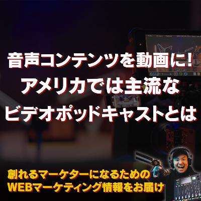 #124：音声コンテンツを動画に！アメリカでは主流なビデオポッドキャストとは？
