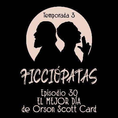 Episodio 30 T3: «El mejor día» de Orson Scott Card o Cómo escribir un cuento moderno con moraleja Episodio 30 T3: «El mejor día» de Orson Scott Card o Cómo escribir un cuento moderno con moraleja