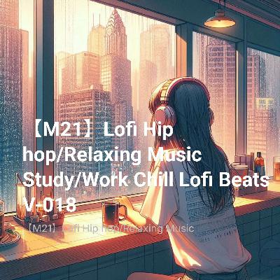 【M21】Lofi Hip hop/Relaxing Music Study/Work Chill Lofi Beats V-018