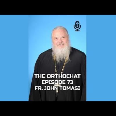 THE ORTHOCHAT EPISODE 73: FR. JOHN TOMASI
