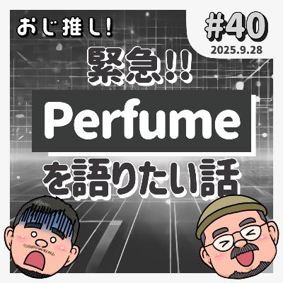 #40 緊急!! Perfumeを語りたい話