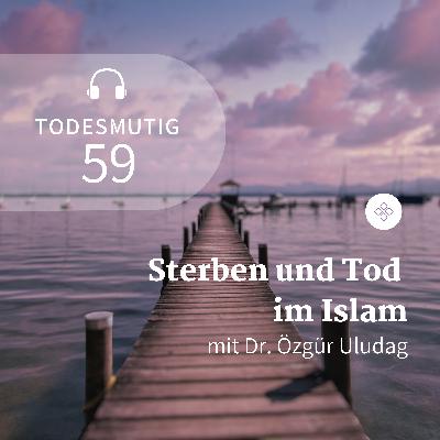 59 - Sterben und Tod im Islam (mit Dr. Özgür Uludag)