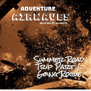 Adventure Airwaves #4 - Summer Road Trip Part 1: Going Rogue