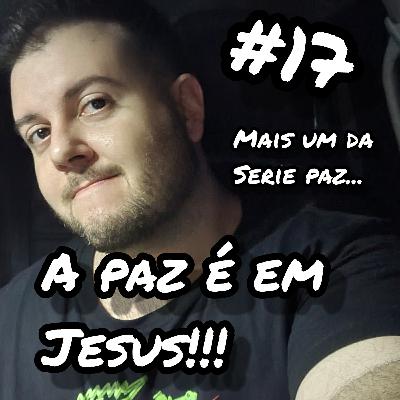#17 - Em Jesus há paz! #17 - Em Jesus há paz!