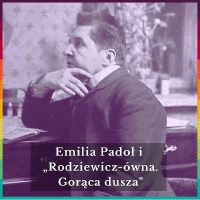 51. Emilia Padoł i „Rodziewicz-ówna. Gorąca dusza”