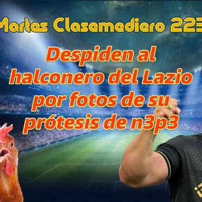 Martes Clasemediero 223: despiden al halconero del Lazio por fotos de su prótesis de n3p3