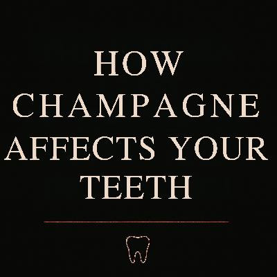 Ep. 24 - How Champagne Affects Your Teeth