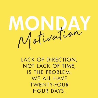 #383 - Monday Motivation: “Lack of direction, not lack of time, is the problem. We all have twenty-four hour days. — Zig Ziglar