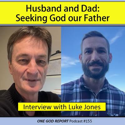 155) Husband and Dad Seeks our God and Father: Interview with Luke Jones 155) Husband and Dad Seeks our God and Father: Interview with Luke Jones