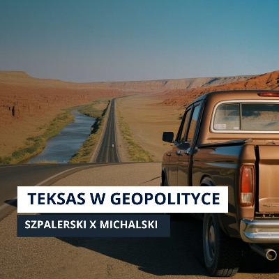 TEKSAS W ŚWIECIE GEOPOLITYKI USA. Od ropowisk po Kapitol | Szpalerski x Michalski